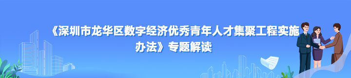 《深圳市龙华区数字经济优秀青年人才集聚工程实施办法》专题解读