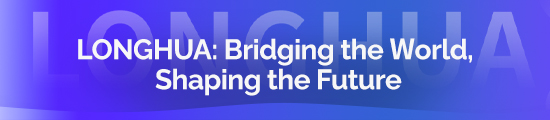 LONGHUA: Bridging the World, Shaping the Future